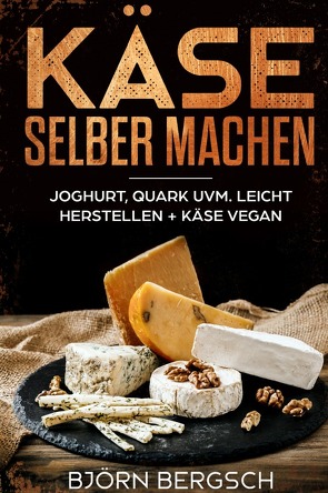 Käse selber machen von Bergsch,  Björn