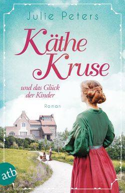 Käthe Kruse und das Glück der Kinder von Peters,  Julie