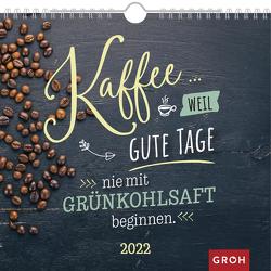 Kaffee… weil gute Tage nie mit Grünkohlsaft beginnen 2022 von Groh Verlag