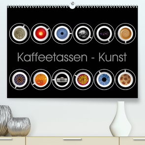 Kaffeetassen – Kunst (Premium, hochwertiger DIN A2 Wandkalender 2021, Kunstdruck in Hochglanz) von Dittmann,  Udo