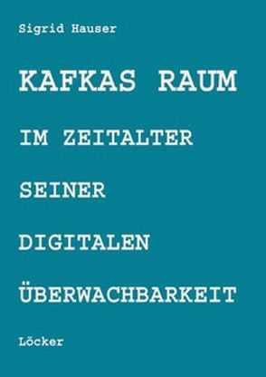 Kafkas Raum im Zeitalter seiner digitalen Überwachbarkeit von Hauser,  Sigrid