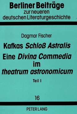 Kafkas «Schloß Astralis». Eine «Divina Commedia» im «theatrum astronomicum» von Fischer,  Dagmar