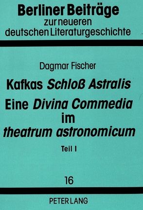 Kafkas «Schloß Astralis». Eine «Divina Commedia» im «theatrum astronomicum» von Fischer,  Dagmar