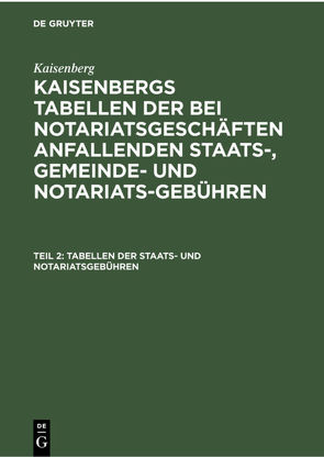 Kaisenberg: Kaisenbergs Tabellen der bei Notariatsgeschäften anfallenden… / Tabellen der Staats- und Notariatsgebühren von Kaisenberg