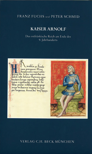 Kaiser Arnolf. Das ostfränkische Reich am Ende des 9. Jahrhunderts von Fuchs,  Franz, Schmid,  Peter