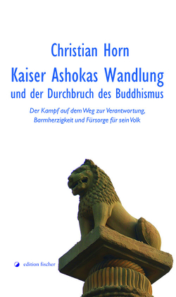 Kaiser Ashokas Wandlung und der Durchbruch des Buddhismus von Horn,  Christian