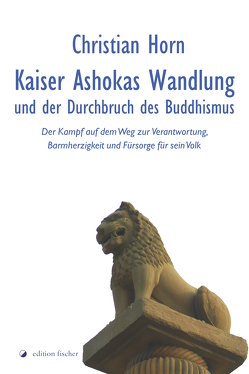 Kaiser Ashokas Wandlung und der Durchbruch des Buddhismus von Horn,  Christian