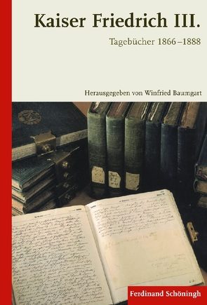 Kaiser Friedrich III. – Tagebücher 1866-1888 von Baumgart,  Winfried