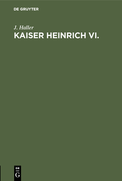 Kaiser Heinrich VI. von Haller,  J.