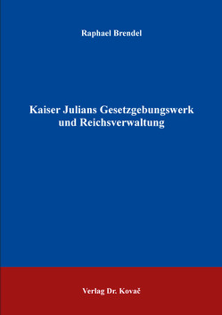 Kaiser Julians Gesetzgebungswerk und Reichsverwaltung von Brendel,  Raphael