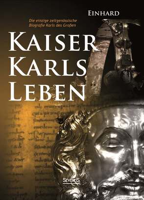Kaiser Karls Leben. Die einzige zeitgenössische Biografie Karls des Großen von Einhard