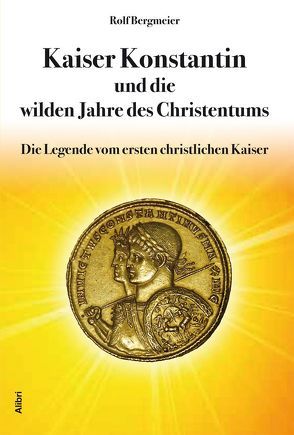 Kaiser Konstantin und die wilden Jahre des Christentums von Bergmeier,  Rolf