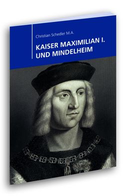 KAISER MAXIMILIAN I. UND MINDELHEIM von Schedler,  Christian