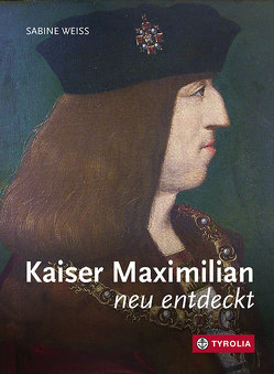 Kaiser Maximilian neu entdeckt von Weiß,  Sabine