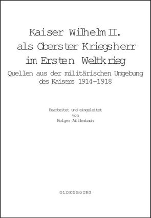 Kaiser Wilhelm II. als Oberster Kriegsherr im Ersten Weltkrieg von Afflerbach,  Holger, Hildebrand,  Klaus