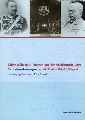 Kaiser Wilhelm II., Bremen und der Norddeutsche Lloyd von Brinkhus,  Jörn, Wiegand,  Heinrich