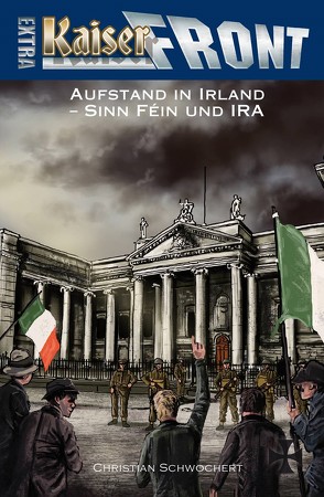 KAISERFRONT Extra, Band 8: Aufstand in Irland – Sinn Féin und IRA von Schwochert,  Christian