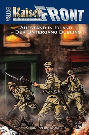 KAISERFRONT Extra, Band 9: Aufstand in Irland – Der Untergang Dublins von Schwochert,  Christian