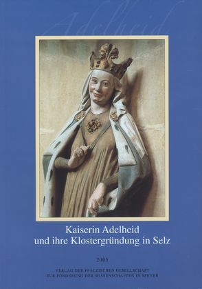 Kaiserin Adelheid und ihre Klostergründung in Selz von Staab,  Franz, Unger,  Thorsten