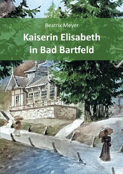 Kaiserin Elisabeth in Bad Bartfeld von Meyer,  Beatrix