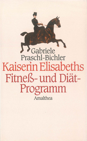 Kaiserin Elisabeths Fitness- und Diät-Programm von Praschl-Bichler,  Gabriele