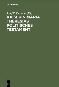 Kaiserin Maria Theresias politisches Testament von Biener,  Clemens, Kallbrunner,  Josef