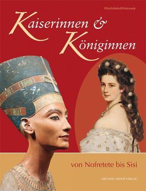 Kaiserinnen und Königinnen von Nofretete bis Sisi von Ellrich,  Hartmut, Imhof,  Michael, Wietzorek,  Paul