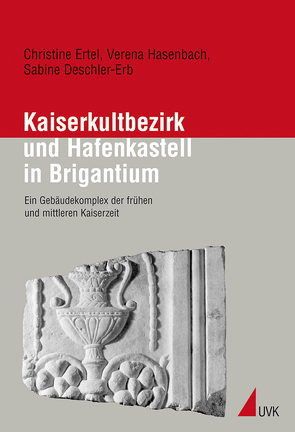 Kaiserkultbezirk und Hafenkastell in Brigantium von Deschler-Erb,  Sabine, Ertel,  Christine, Hasenbach,  Verena