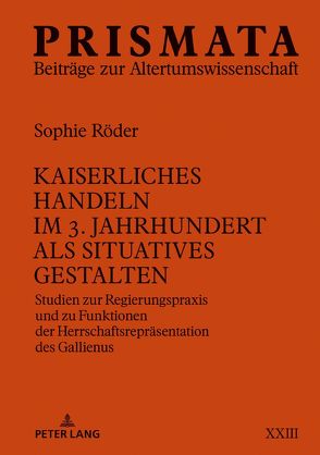 Kaiserliches Handeln im 3. Jahrhundert als situatives Gestalten von Röder,  Sophie