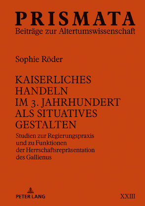 Kaiserliches Handeln im 3. Jahrhundert als situatives Gestalten von Röder,  Sophie