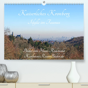 Kaiserliches Kronberg – Idylle im Taunus (Premium, hochwertiger DIN A2 Wandkalender 2023, Kunstdruck in Hochglanz) von Rodewald CreativK.de,  Hans