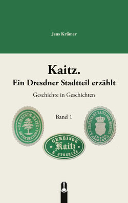 Kaitz. Ein Dresdner Stadtteil erzählt Band 1 von Krämer,  Jens