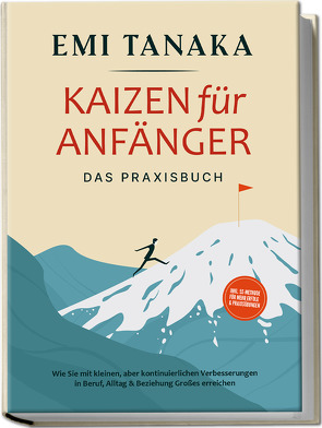 Kaizen für Anfänger – Das Praxisbuch: Wie Sie mit kleinen aber kontinuierlichen Verbesserungen in Beruf, Alltag & Beziehung Großes erreichen – inkl. 5S-Methode für mehr Erfolg & Praxisübungen von Tanaka,  Emi