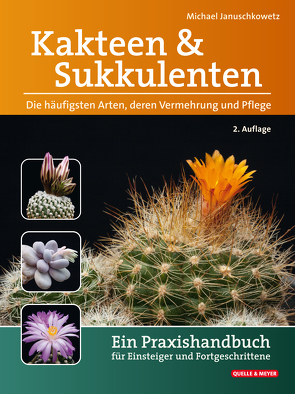 Kakteen und Sukkulenten – Die häufigsten Arten, deren Vermehrung und Pflege von Januschkowetz,  Michael