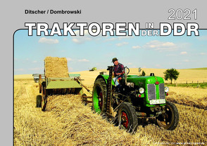Kalender 2021 – Traktoren in der DDR im Einsatz von Ditscher,  Mike, Dombrowski,  Christoph