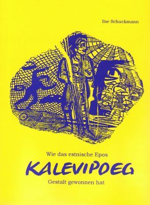 KALEVIPOEG – Wie das estnische Epos Gestalt gewonnen hat von Bajorat,  Archibald, Schuckmann,  Ilse