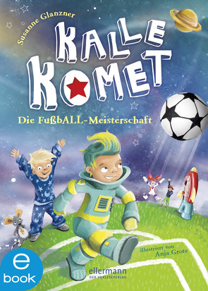 Kalle Komet 3. Die FußbALL-Meisterschaft von Glanzner,  Susanne Sue, Grote,  Anja