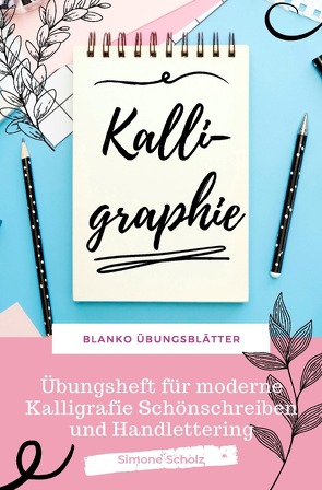Kalligraphie Blanko Übungsblätter Übungsheft für moderne Kalligrafie Schönschreiben und Handlettering von Scholz,  Simone