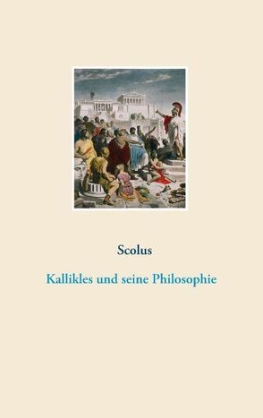 Kallikles und seine Philosophie von Scolus