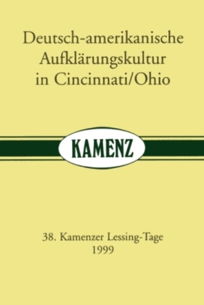 Kamenzer Lessing-Tage / Deutsch-amerikanische Aufklärungskultur in Cincinnati/Ohio von Albrecht,  Wolfgang, Beyer,  Marcel, Fratzke,  Dieter, Goldstücker,  Eduard, Kopitzsch,  Franklin, McCarthy,  John A, Schade,  Richard E, Schilson,  Arno, Schönert,  Jörg, Titze,  Marion