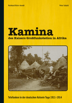 Kamina – des Kaisers Großfunkstation in Afrika von Klein-Arendt,  Reinhard, Sebald,  Peter
