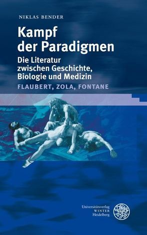 Kampf der Paradigmen – Die Literatur zwischen Geschichte, Biologie und Medizin (Flaubert, Zola, Fontane) von Bender,  Niklas