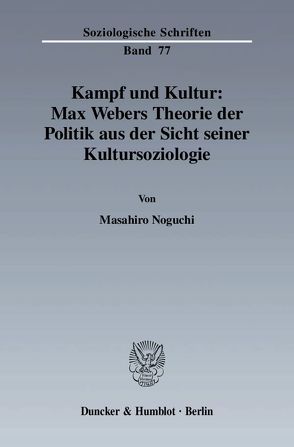 Kampf und Kultur: Max Webers Theorie der Politik aus der Sicht seiner Kultursoziologie. von Noguchi,  Masahiro