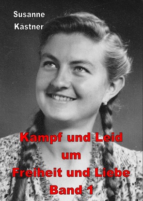 Kampf und Leid um Freiheit und Liebe von Kästner,  Susanne
