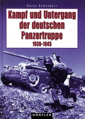 Kampf und Untergang der deutschen Panzertruppe von Scheibert,  Horst