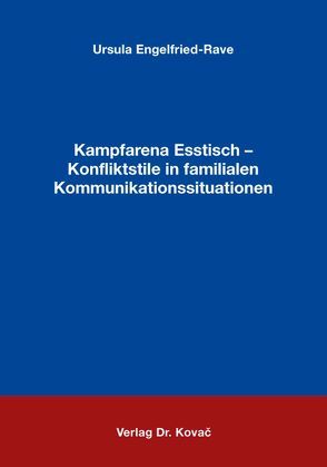 Kampfarena Esstisch – Konfliktstile in familialen Kommunikationssituationen von Engelfried-Rave,  Ursula