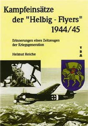 Kampfeinsätze der „Helbig-Flyers“ 1944/45 von Reiche,  Helmut