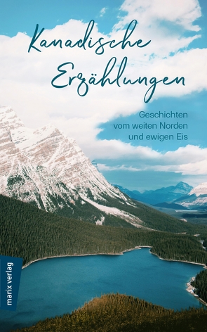 Kanadische Erzählungen: Geschichten vom weiten Norden und ewigen Eis von Klapper,  Annika, Münch,  Niels Arne, Schmidt,  Andreas Udo