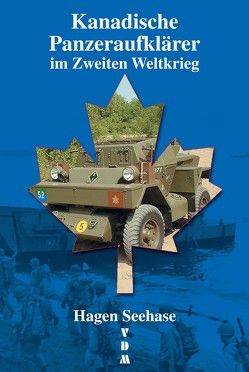 Kanadische Panzeraufklärer im Zweiten Weltkrieg von Seehase,  Hagen