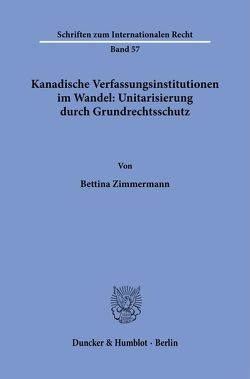 Kanadische Verfassungsinstitutionen im Wandel: Unitarisierung durch Grundrechtsschutz. von Zimmermann,  Bettina